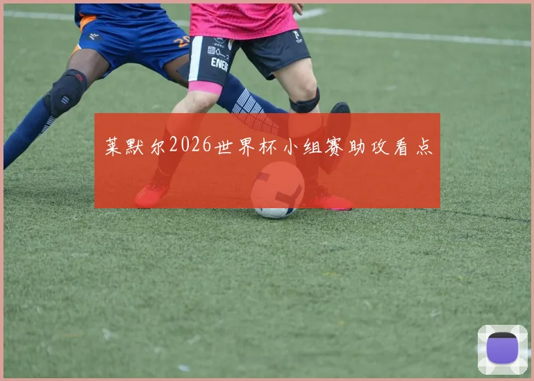莱默尔2026世界杯小组赛助攻看点