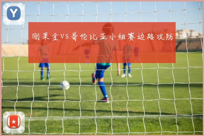 刚果金vs哥伦比亚小组赛边路攻防