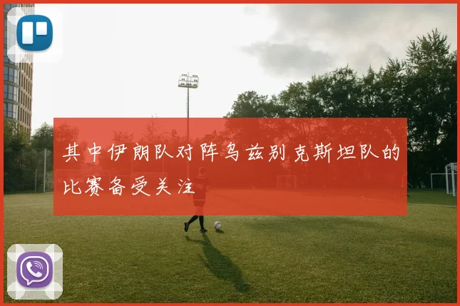 其中伊朗队对阵乌兹别克斯坦队的比赛备受关注