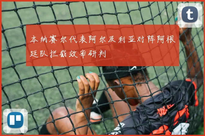 本纳赛尔代表阿尔及利亚对阵阿根廷队拦截效率研判