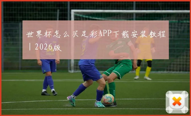 世界杯怎么买足彩APP下载安装教程｜2026版