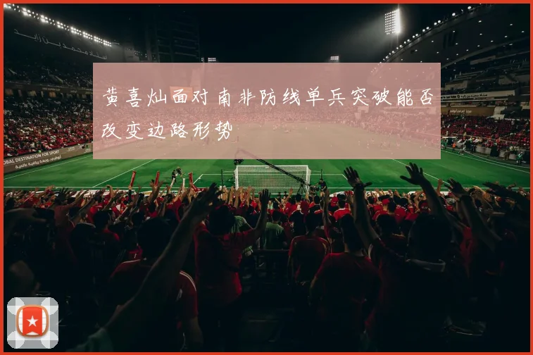 黄喜灿面对南非防线单兵突破能否改变边路形势