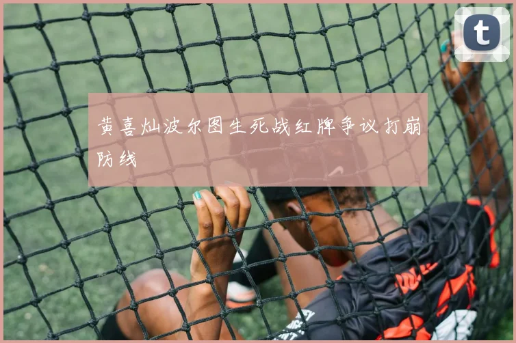 黄喜灿波尔图生死战红牌争议打崩防线