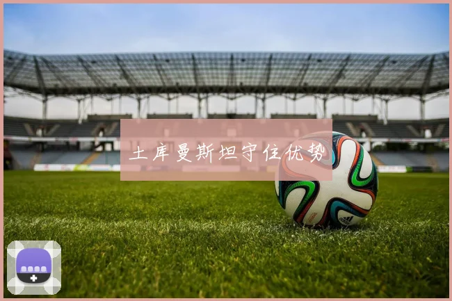 土库曼斯坦守住优势