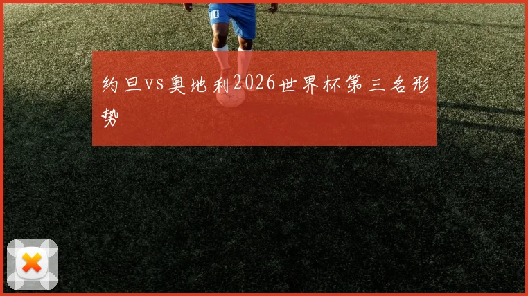 约旦vs奥地利2026世界杯第三名形势