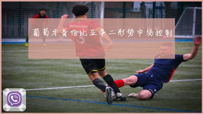 葡萄牙哥伦比亚争二形势中场控制