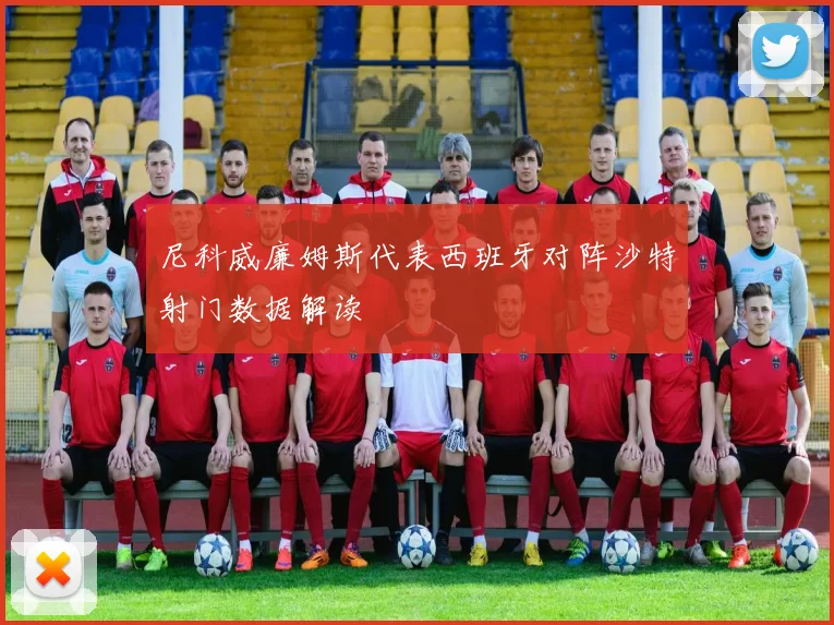 尼科威廉姆斯代表西班牙对阵沙特射门数据解读