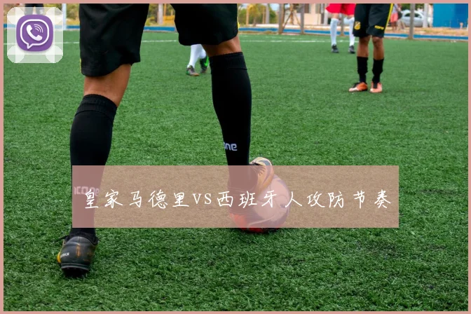 皇家马德里vs西班牙人攻防节奏