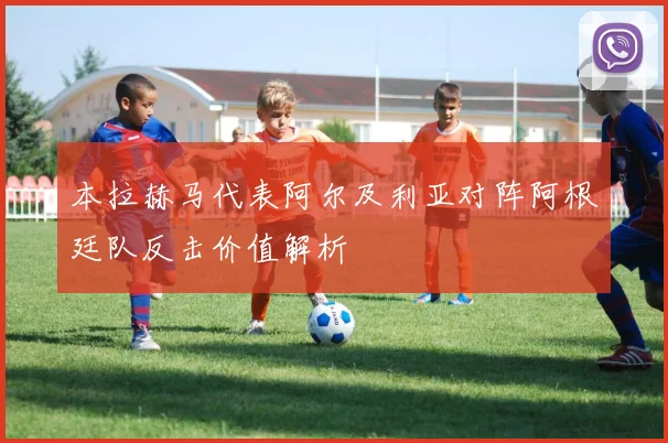 本拉赫马代表阿尔及利亚对阵阿根廷队反击价值解析